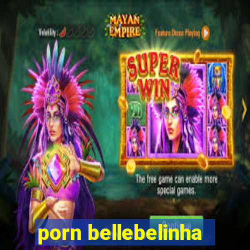 porn bellebelinha